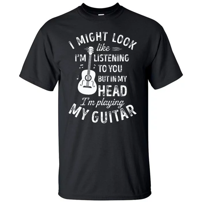 I Might Look Like I'm Listening To You Funny Guitar Music Tall T-Shirt