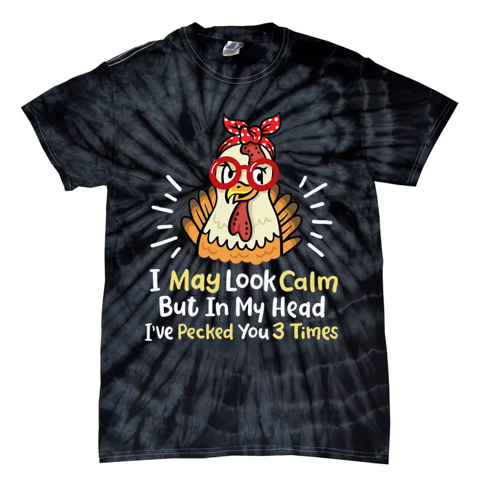 I May Look Calm But In My Head Ive Pecked You 3 Times Tie-Dye T-Shirt