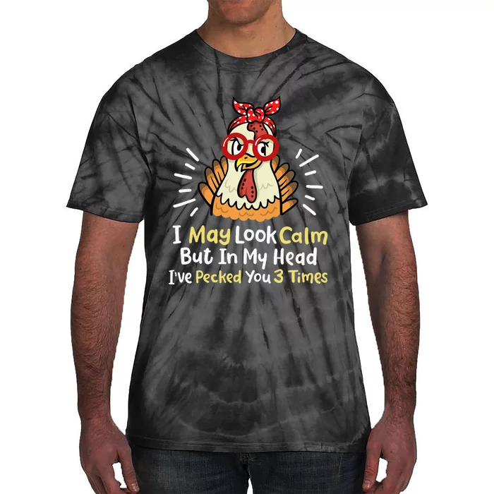 I May Look Calm But In My Head Ive Pecked You 3 Times Tie-Dye T-Shirt