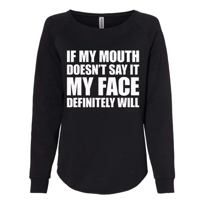 If My Mouth DoesnT Say It My Face Will Womens California Wash Sweatshirt