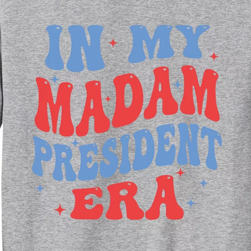 In My Madam President Era 2024 Madam President Tall Sweatshirt