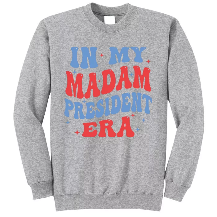 In My Madam President Era 2024 Madam President Tall Sweatshirt