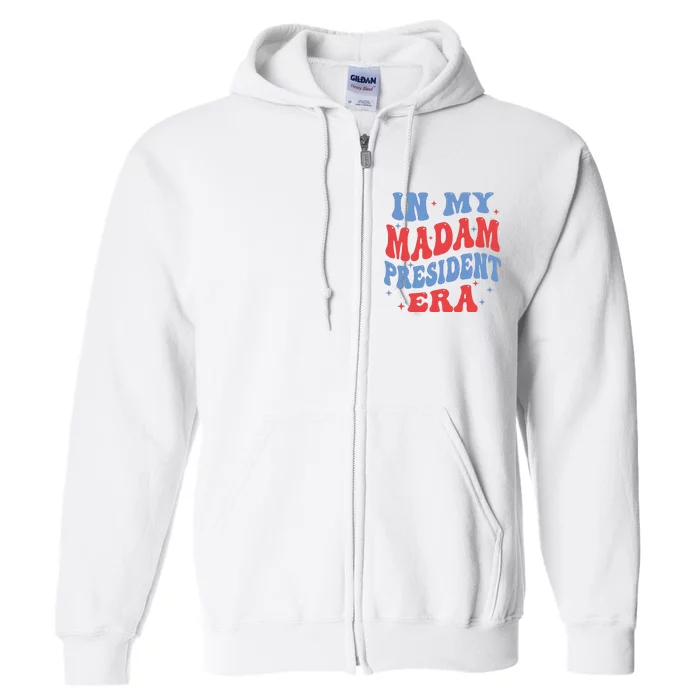 In My Madam President Era 2024 Madam President Full Zip Hoodie