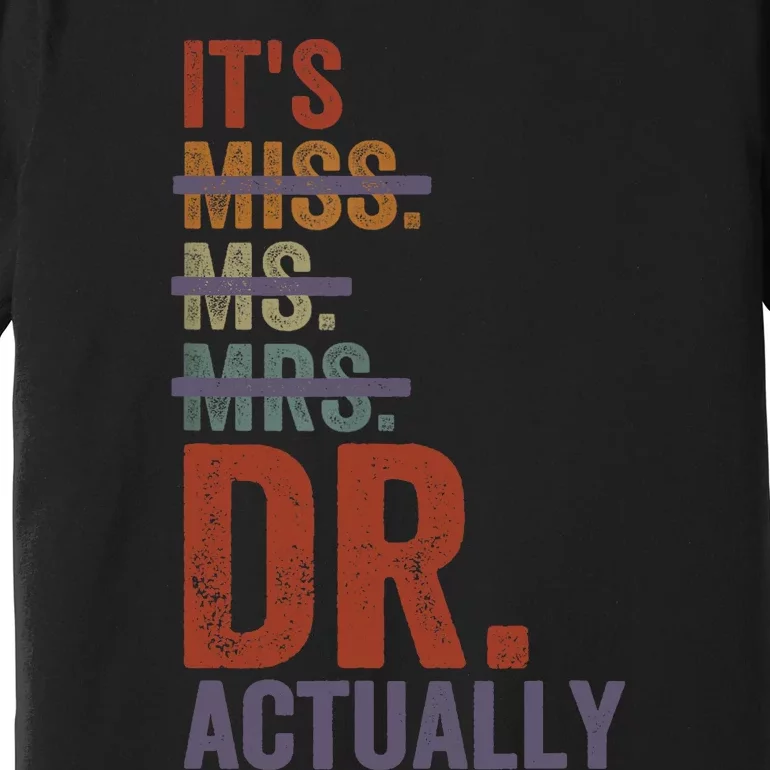 It's Miss Ms Mrs Dr Actually Doctor graduation Appreciation Premium T-Shirt