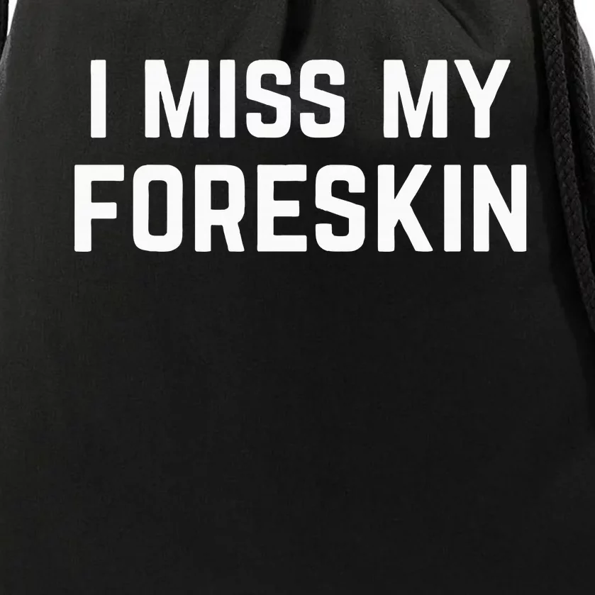 I Miss My Foreskin Funny Quote Drawstring Bag