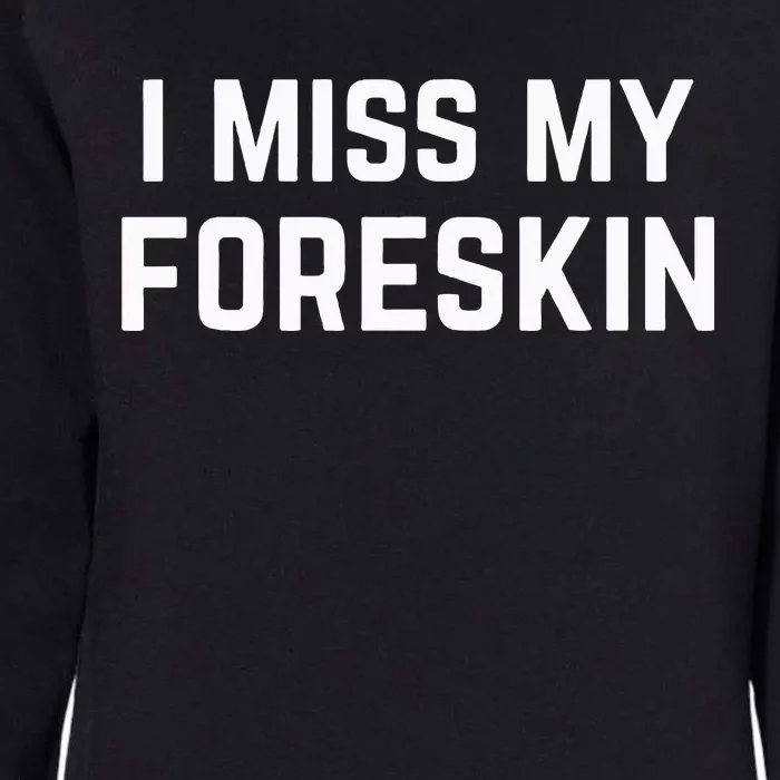 I Miss My Foreskin Funny Quote Womens California Wash Sweatshirt