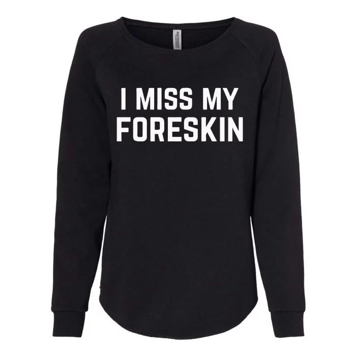 I Miss My Foreskin Funny Quote Womens California Wash Sweatshirt