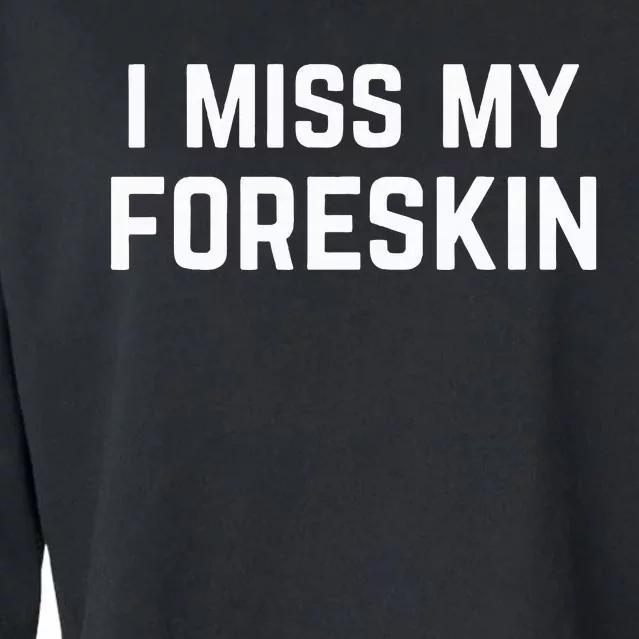 I Miss My Foreskin Funny Quote Cropped Pullover Crew