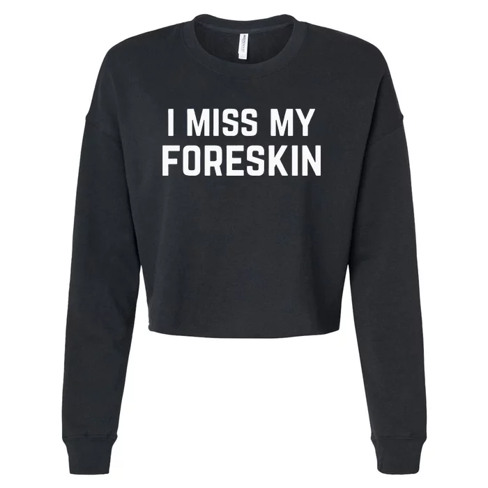 I Miss My Foreskin Funny Quote Cropped Pullover Crew