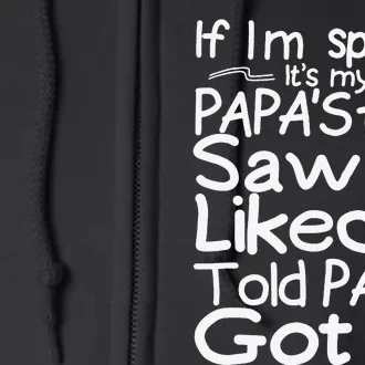 If I_m Spoiled Its My Papa_s Fault Saw It Liked It Told Papa Full Zip Hoodie