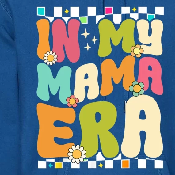 In My Mama Era Lover Groovy Retro Mom Mothers Day Premium Hoodie