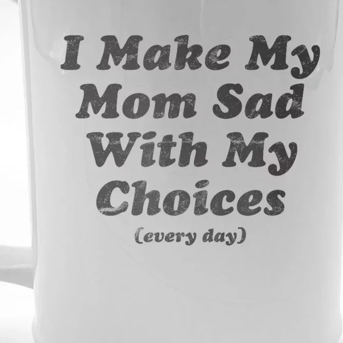 I Make My Mom Sad With My Choices Every Day Front & Back Beer Stein