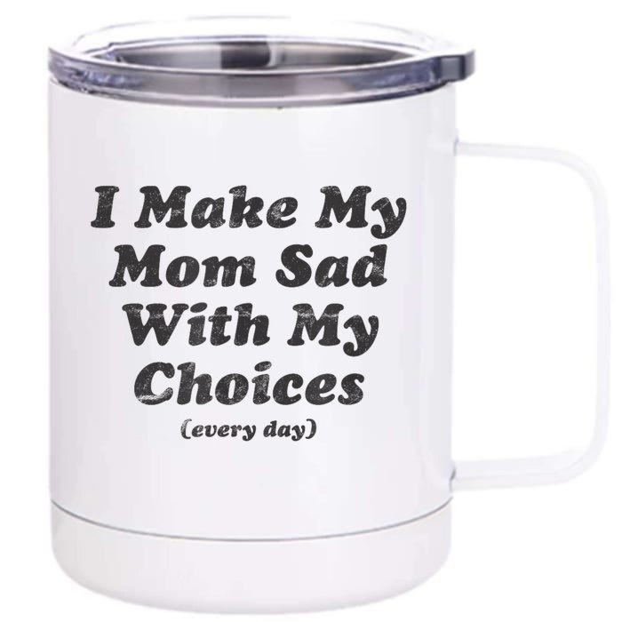 I Make My Mom Sad With My Choices Every Day Front & Back 12oz Stainless Steel Tumbler Cup