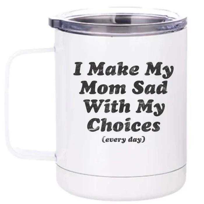 I Make My Mom Sad With My Choices Every Day Front & Back 12oz Stainless Steel Tumbler Cup