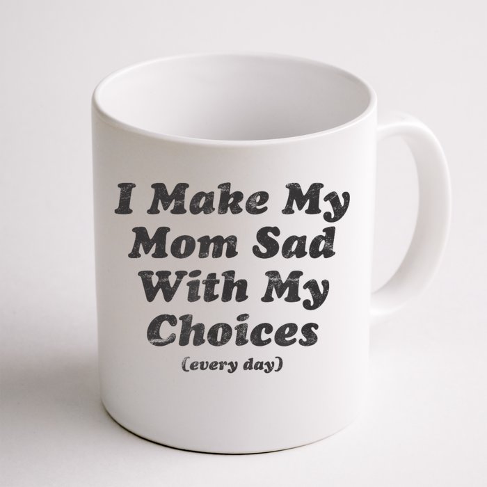 I Make My Mom Sad With My Choices Every Day Front & Back Coffee Mug