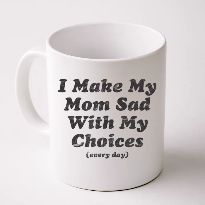 I Make My Mom Sad With My Choices Every Day Front & Back Coffee Mug