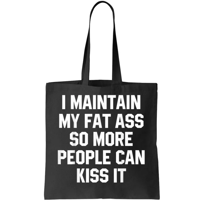 I Maintain My Fat Ass So More People Can Kiss It Tote Bag