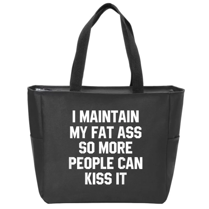 I Maintain My Fat Ass So More People Can Kiss It Zip Tote Bag