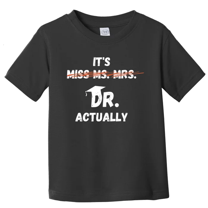 Its Miss Ms Mrs Dr Actually Funny Doctor Graduation Toddler T-Shirt