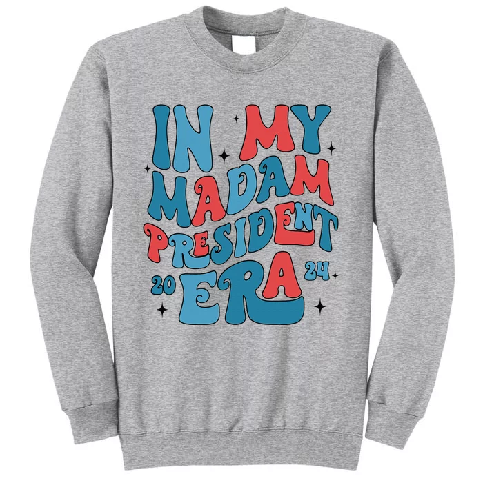 In My Madam President Era Kamalaharris Supporter President Tall Sweatshirt