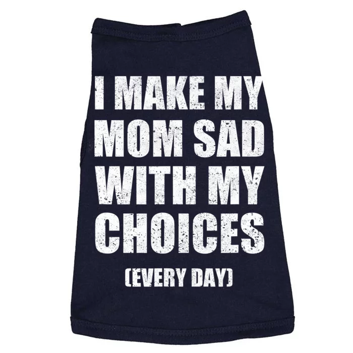 I Make My Mom Sad With My Choices Every Day Sarcastic Humor Doggie Tank