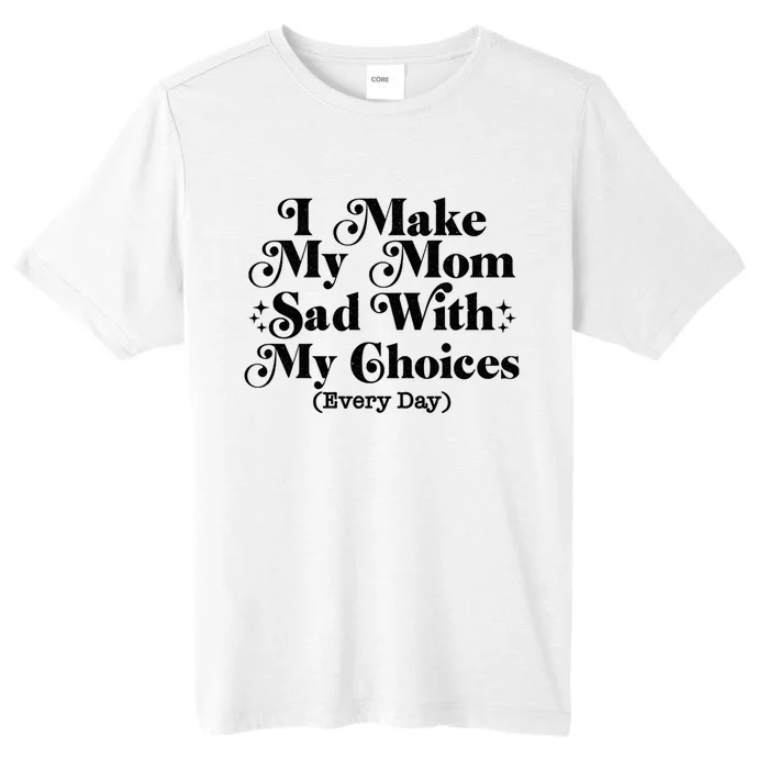 I Make My Mom Sad With My Choices Every Day ChromaSoft Performance T-Shirt