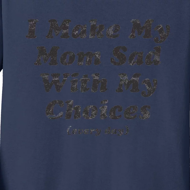 I Make My Mom Sad With My Choices (Every Day) Kids Long Sleeve Shirt