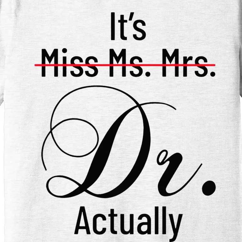 Its Miss Ms Mrs Dr Actually Doctor Graduation Premium T-Shirt