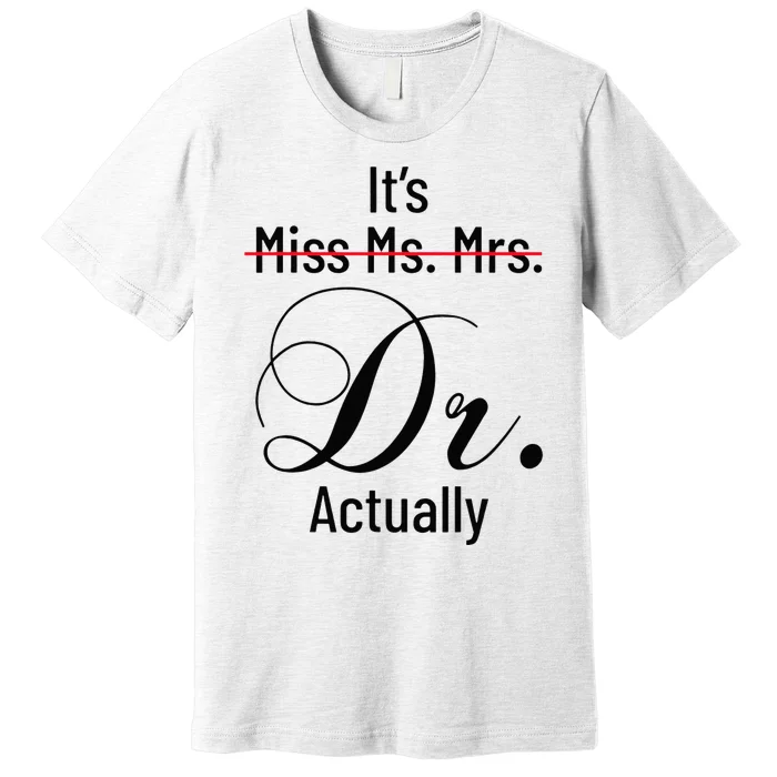 Its Miss Ms Mrs Dr Actually Doctor Graduation Premium T-Shirt