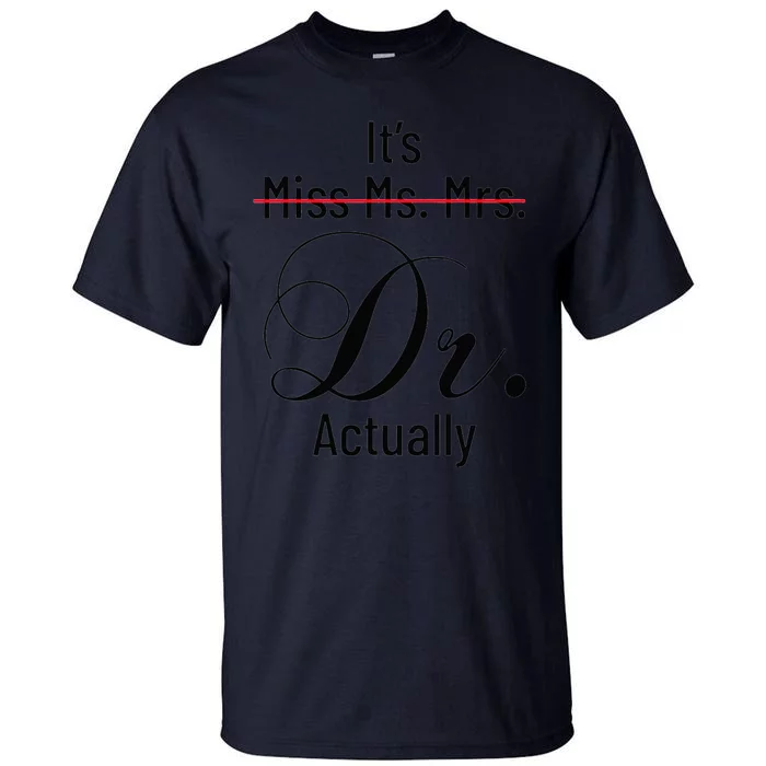 Its Miss Ms Mrs Dr Actually Doctor Graduation Tall T-Shirt