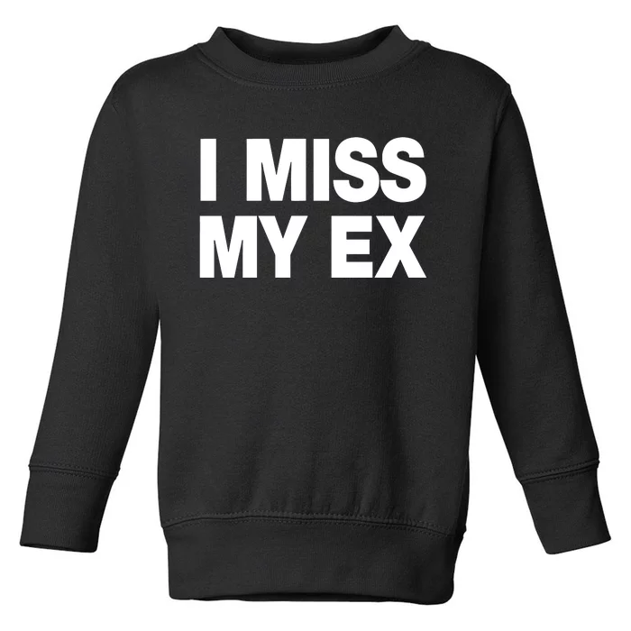 I Miss My Ex Toddler Sweatshirt