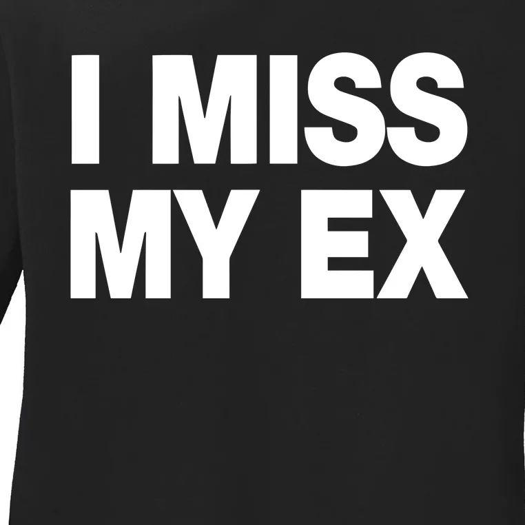 I Miss My Ex Ladies Long Sleeve Shirt