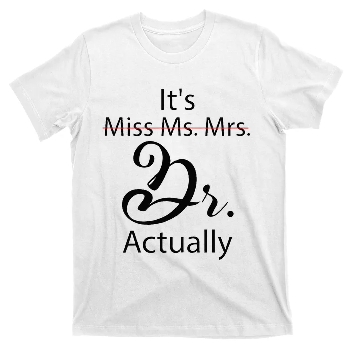 Its Miss Ms Mrs Dr Actually Funny Doctor Graduation T-Shirt