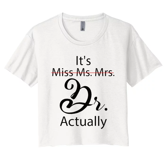 Its Miss Ms Mrs Dr Actually Funny Doctor Graduation Women's Crop Top Tee