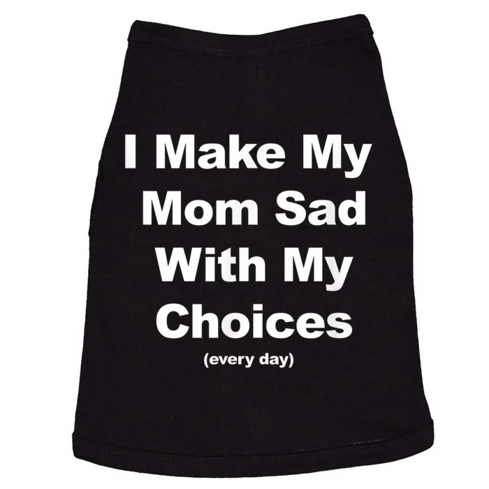 I Make My Mom Sad With My Choices (Every Day) Doggie Tank