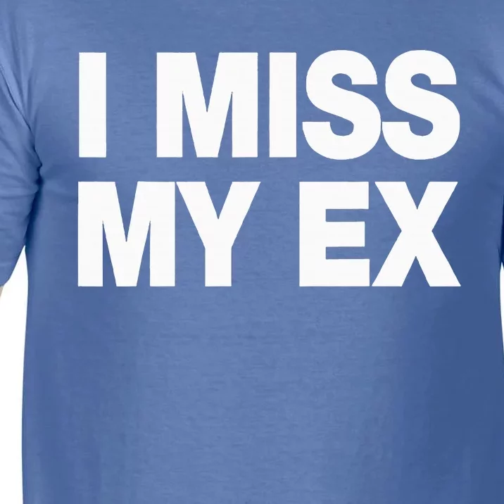 I Miss My Ex Comfort Colors T-Shirt