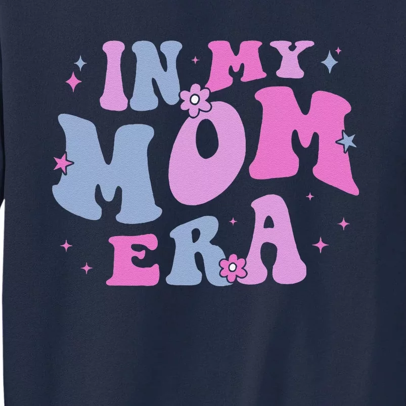 In My Mom Era Lover Groovy Retro Mom MotherS Day Birthday Tall Sweatshirt