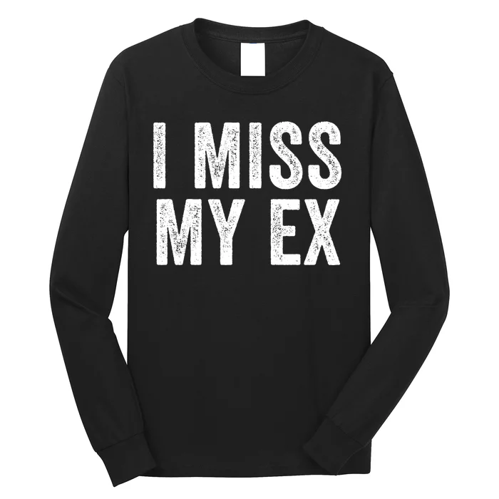 I Miss My Ex Breakup Heartbreak Ex Boyfriend Ex Girlfriend Broken Relationship Long Sleeve Shirt