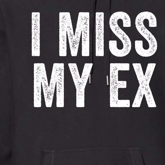 I Miss My Ex Breakup Heartbreak Ex Boyfriend Ex Girlfriend Broken Relationship Premium Hoodie