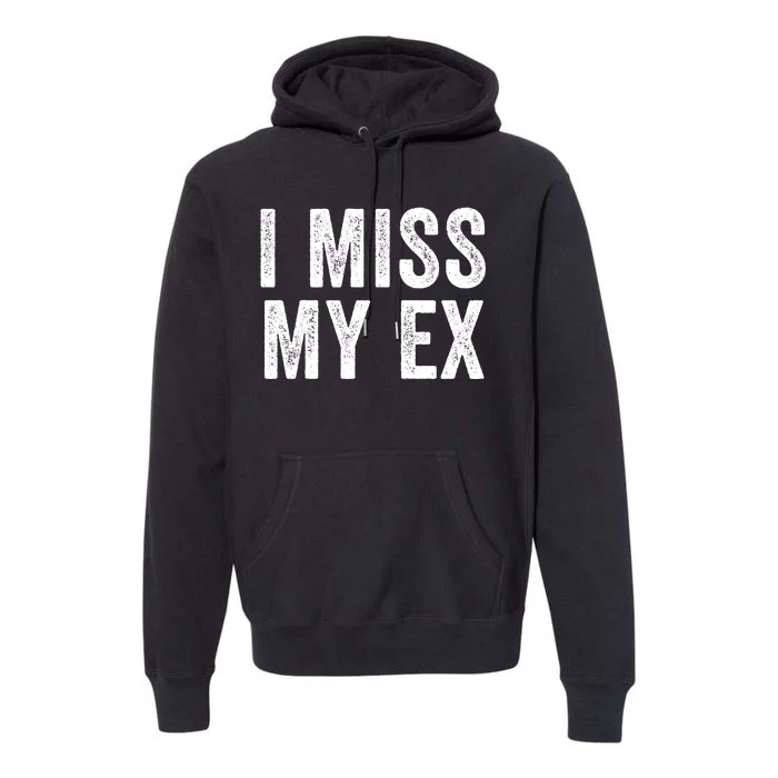 I Miss My Ex Breakup Heartbreak Ex Boyfriend Ex Girlfriend Broken Relationship Premium Hoodie