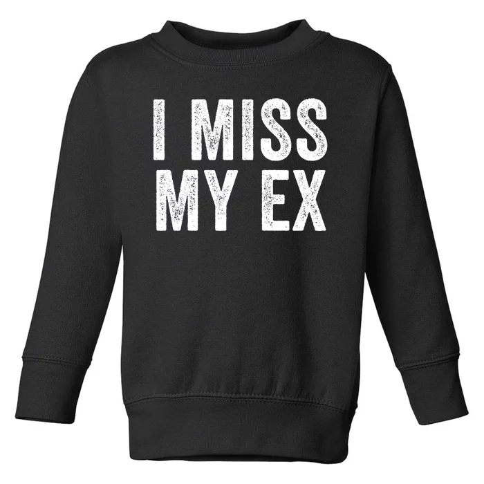 I Miss My Ex Breakup Heartbreak Ex Boyfriend Ex Girlfriend Broken Relationship Toddler Sweatshirt