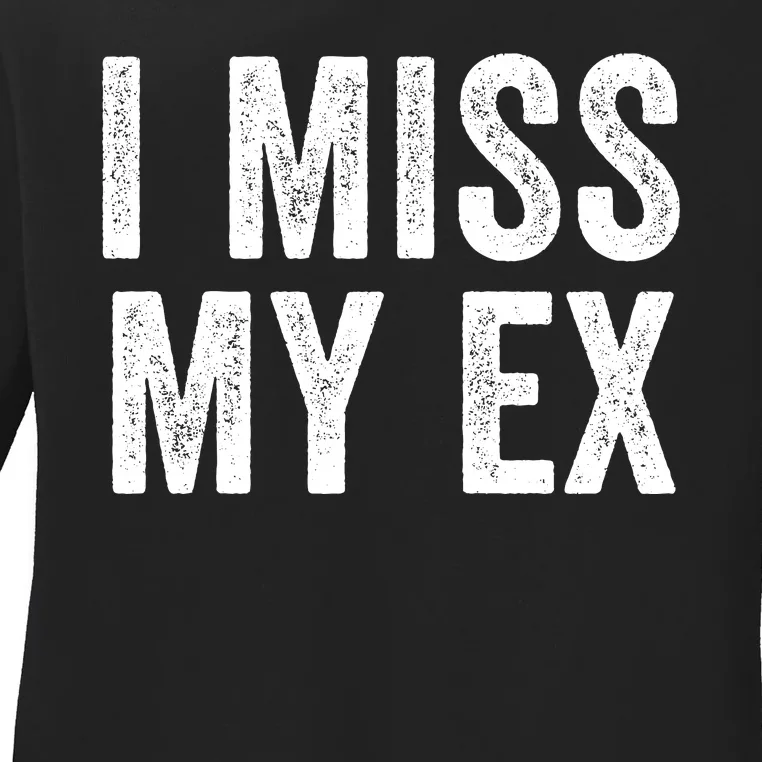 I Miss My Ex Breakup Heartbreak Ex Boyfriend Ex Girlfriend Broken Relationship Ladies Long Sleeve Shirt