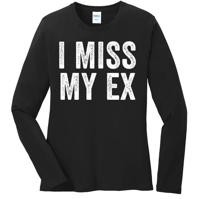 I Miss My Ex Breakup Heartbreak Ex Boyfriend Ex Girlfriend Broken Relationship Ladies Long Sleeve Shirt