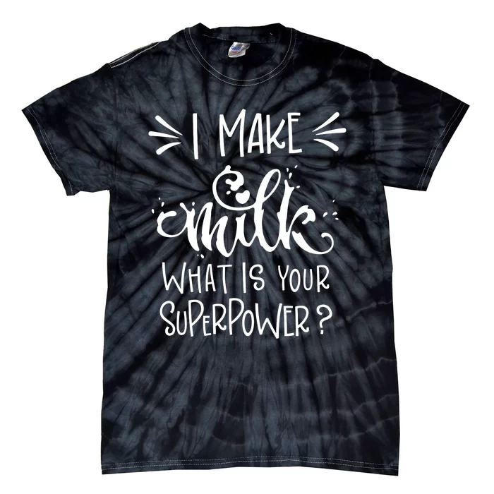 I Make Milk What Is Your Superpower? Tie-Dye T-Shirt