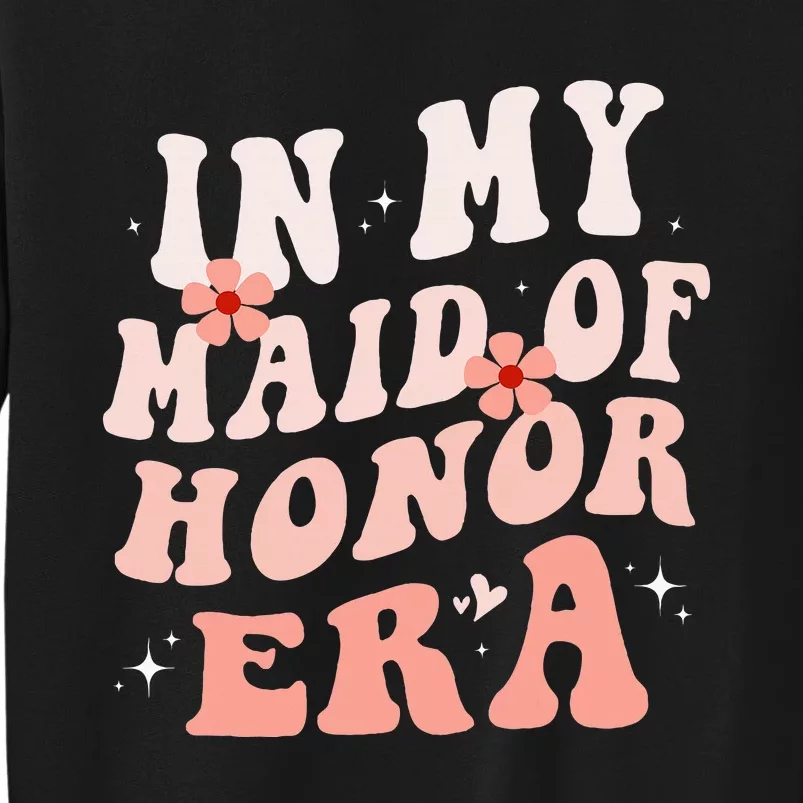 In My Maid Of Honor Era Groovy Bridesmaid Wedding Party Cute Tall Sweatshirt