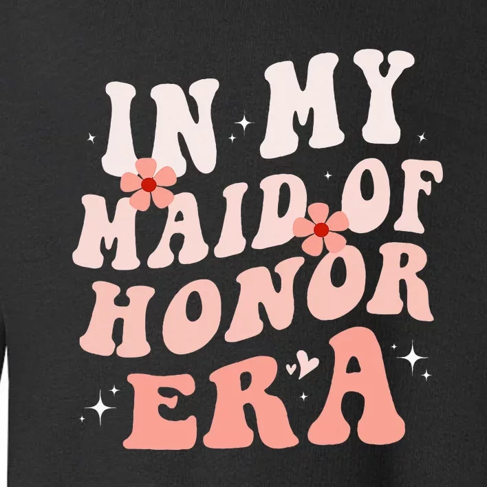 In My Maid Of Honor Era Groovy Bridesmaid Wedding Party Cute Toddler Sweatshirt