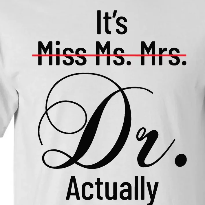 Its Miss Ms Mrs Dr Actually Doctor Graduation Appreciation Tall T-Shirt