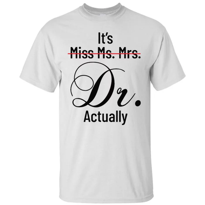 Its Miss Ms Mrs Dr Actually Doctor Graduation Appreciation Tall T-Shirt