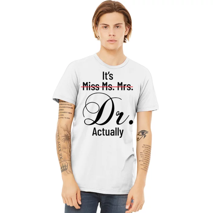 Its Miss Ms Mrs Dr Actually Doctor Graduation Appreciation Premium T-Shirt