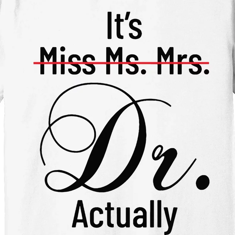 Its Miss Ms Mrs Dr Actually Doctor Graduation Appreciation Premium T-Shirt